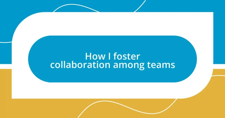 How I foster collaboration among teams