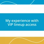 My experience with VIP lineup access