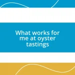 What works for me at oyster tastings