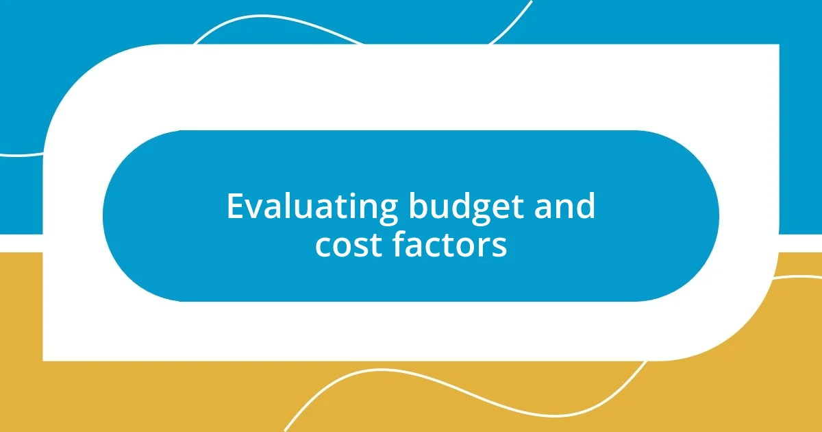 Evaluating budget and cost factors