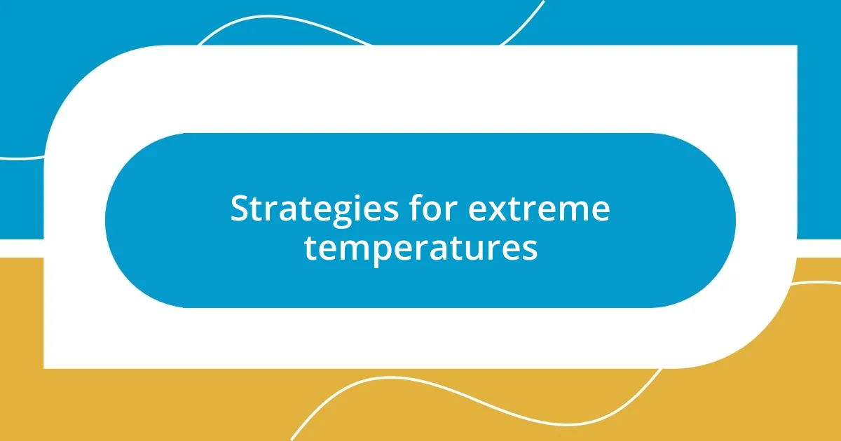 Strategies for extreme temperatures