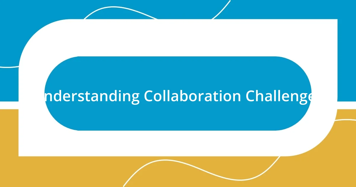 Understanding Collaboration Challenges