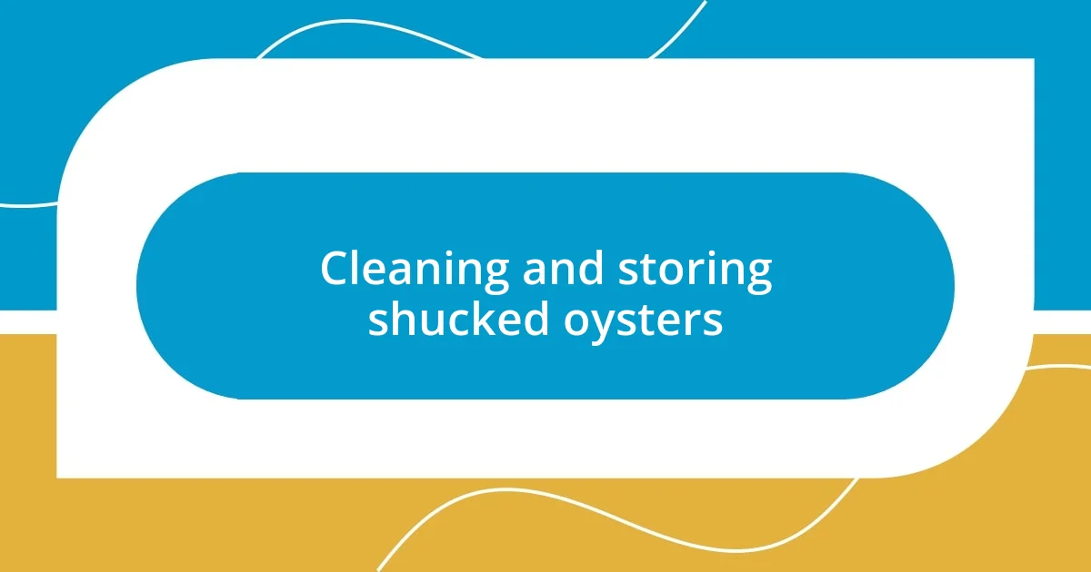 Cleaning and storing shucked oysters