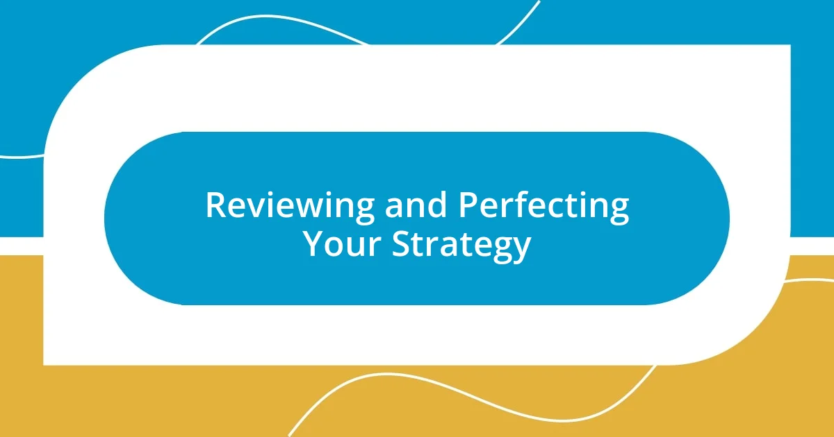 Reviewing and Perfecting Your Strategy